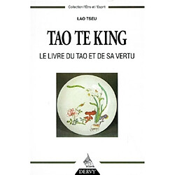 Tao te king : le livre du Tao et de sa vertu. Aperçus sur les enseignements de Lao Tseu