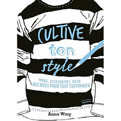 Cultive ton style : mode, accessoires, déco, des idées pour tout customiser