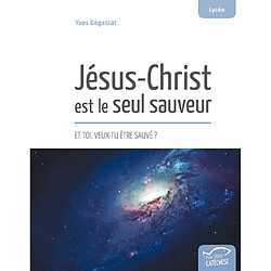 Jésus-Christ est le seul sauveur : et toi, veux-tu être sauvé ?