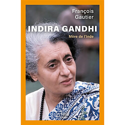 Indira Gandhi : mère de l'Inde