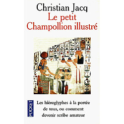 Le petit Champollion illustré : les hiéroglyphes à la portée de tous, ou comment devenir scribe amateur en s'amusant