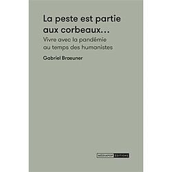 La peste est partie aux corbeaux... : vivre avec la pandémie au temps des humanistes