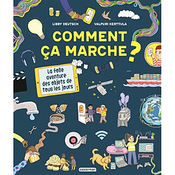 Comment ça marche ? : la folle aventure des objets de tous les jours