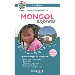 Mongol express : pour voyager en Mongolie : guide de conversation, les premiers mots utiles, renseignements pratiques, culture, langue, vie quotidienne