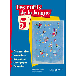 Les outils de la langue, 5e : grammaire, vocabulaire, conjugaison, orthographe, expression : livre élève