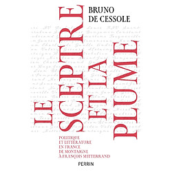 Le sceptre et la plume : politique et littérature en France de Montaigne à François Mitterrand