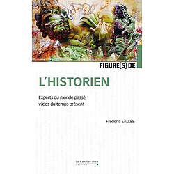 Figures de l'historien : experts du monde passé, vigies du temps présent