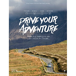 Drive your adventure : guide d'un roadtrip en van aux confins de l'Europe