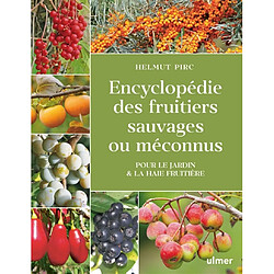 Encyclopédie des fruitiers sauvages ou méconnus : pour le jardin & la haie fruitière