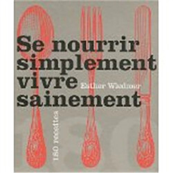 Se nourrir simplement, vivre sainement : 180 recettes