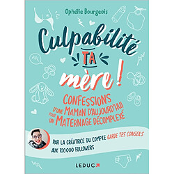 Culpabilité, ta mère ! : confessions d'une maman d'aujourd'hui pour un maternage décomplexé - Occasion