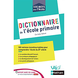 Dictionnaire de l'école primaire : 100 notions incontournables pour comprendre l'école du 21e siècle : le système éducatif français, les pratiques pédagogiques, le développement de l'enfant, les grands pédagogues