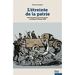 L'étreinte de la patrie : décolonisation, sortie de guerre et violence à Taiwan, 1947