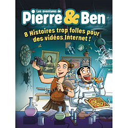 Les aventures de Pierre & Ben : 8 histoires trop folles pour des vidéos Internet !