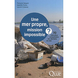 Une mer propre, mission impossible ? : 70 clés pour comprendre les déchets en mer