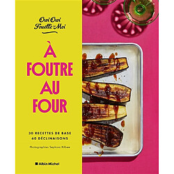 A foutre au four : 30 recettes de base, 60 déclinaisons