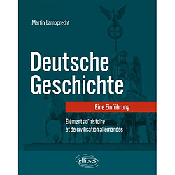 Deutsche Geschichte : eine Einführung. Eléments d'histoire et de civilisation allemandes