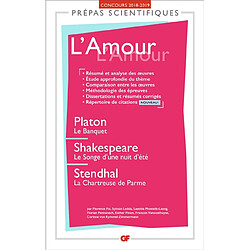 L'amour : Platon, Le banquet ; Shakespeare, Le songe d'une nuit d'été ; Stendhal, La chartreuse de Parme : prépas scientifiques, concours 2018-2019 - Occasion