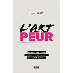 L'art de la peur : comprendre et accepter ses peurs pour mieux vivre au quotidien et atteindre ses objectifs - Occasion