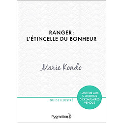 Ranger : l'étincelle du bonheur : un manuel illustré par une experte dans l'art de l'organisation et du rangement