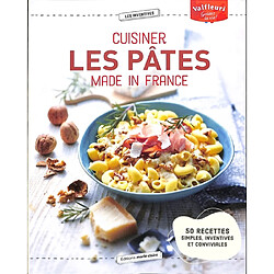 Cuisiner les pâtes made in France : 50 recettes simples, inventives et conviviales