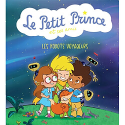 Le Petit Prince et ses amis. Les robots voyageurs