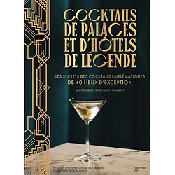 Cocktails de palaces et d'hôtels de légende : les secrets des cocktails emblématiques de 40 lieux d'exception