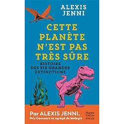 Cette planète n'est pas très sûre : histoire des six grandes extinctions