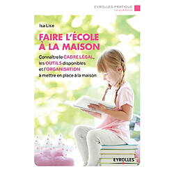 Faire l'école à la maison : connaître le cadre légal, les outils disponibles et l'organisation à mettre en place à la maison