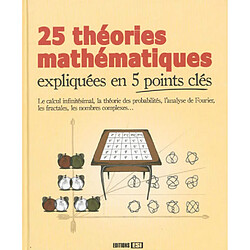 25 théories mathématiques expliquées en 5 points clés : le calcul infinitésimal, la théorie des probabilités, l'analyse de Fourier, les fractales, les nombres complexes... - Occasion