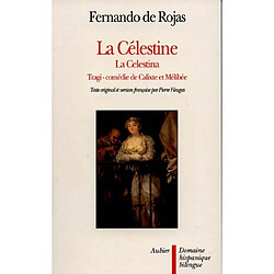 La Célestine ou Tragi-comédie de Calixte et Mélibée. La Celestina, tragicomedia de Calisto y Melibea