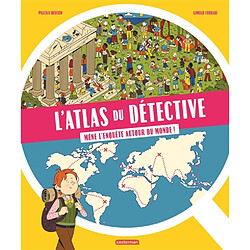 L'atlas du détective : mène l'enquête autour du monde !