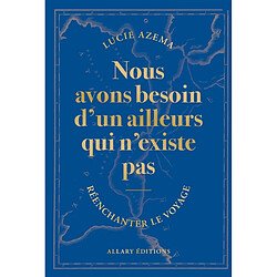 Nous avons besoin d'un ailleurs qui n'existe pas : réenchanter le voyage