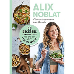 L'aventure commence dans l'assiette : 50 recettes d'une food addict pour les sportifs