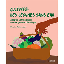 Cultivez des légumes sans eau : adaptez votre potager au changement climatique