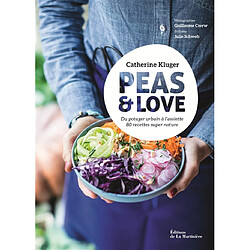 Peas & love : du potager urbain à l'assiette : 80 recettes super nature