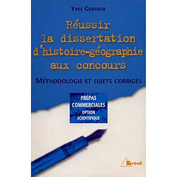 Réussir la dissertation d'histoire-géographie aux concours : méthodologie et sujets corrigés : prépas commerciales option scientifique