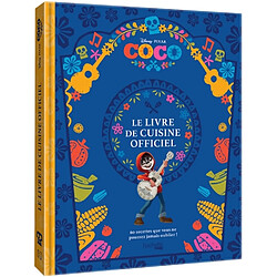 Coco : le livre de cuisine officiel : 60 recettes que vous ne pourrez jamais oublier !