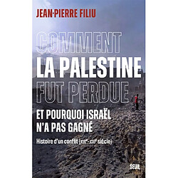 Comment la Palestine fut perdue, et pourquoi Israël n'a pas gagné : histoire d'un conflit (XIXe-XXIe siècle)