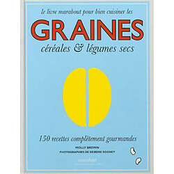 Le livre marabout pour bien cuisiner les graines, céréales & légumes secs : 150 recettes complètement gourmandes