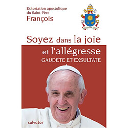 Soyez dans la joie et l'allégresse, gaudete et exsultate : exhortation apostolique du Saint-Père François sur l'appel à la sainteté dans le monde actuel - Occasion