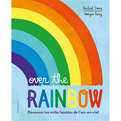 Over the rainbow : découvre les mille facettes de l'arc-en-ciel