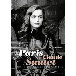 Le Paris de Claude Sautet : avec Romy, Michel, Yves et les autres...