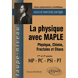 La physique avec MAPLE : physique, chimie, fractales et chaos : 1re et 2e année MP-PC-PSI-PT, cours et exercices corrigés