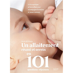 Un allaitement réussi et serein en 101 questions-réponses : le livre pratique et bienveillant pour accompagner les futures et jeunes mamans