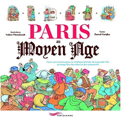 Paris au Moyen Age : oyez, oyez, braves gens, la véridique histoire de la grande cité au temps des chevaliers et des ménestrels - Occasion