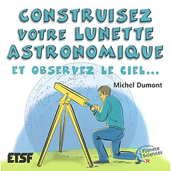 Construisez votre lunette astronomique : et observez le ciel... - Occasion