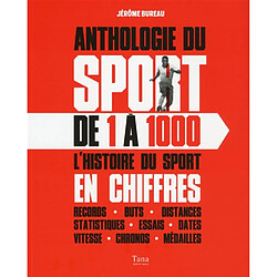 Anthologie du sport de 1 à 1.000 : l'histoire du sport en chiffres : records, buts, distances, statistiques, essais, dates, vitesse, chronos, médailles