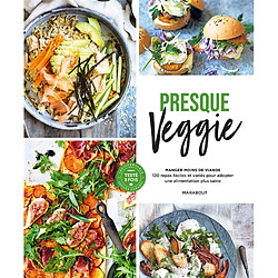 Presque veggie : manger moins de viande : 120 repas faciles et variés pour adopter une alimentation plus saine