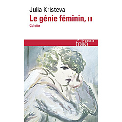 Le génie féminin : la vie, la folie, les mots. Vol. 3. Colette